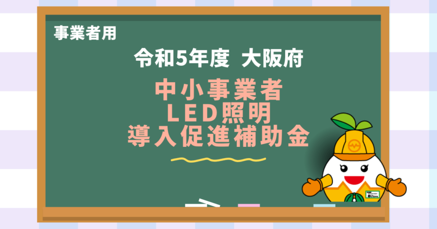 【令和5年度】大阪府中小事業者LED照明導入促進補助金（1500万円上限）
