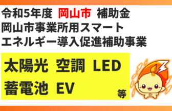 令和5年度：岡山市事業所用スマートエネルギー導入促進補助事業（太陽光／LED／空調／蓄電池等）