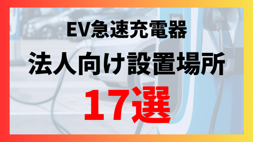 【17選】法人向けEV急速充電器の設置場所
